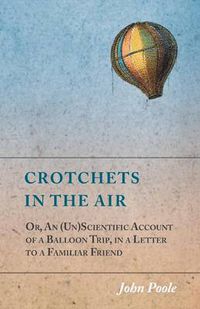 Cover image for Crotchets in the Air; Or, An (Un)Scientific Account of a Balloon Trip, in a Letter to a Familiar Friend