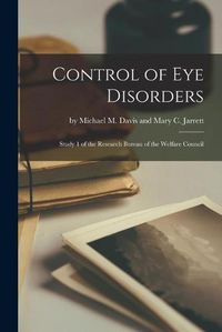 Cover image for Control of Eye Disorders: Study 1 of the Research Bureau of the Welfare Council