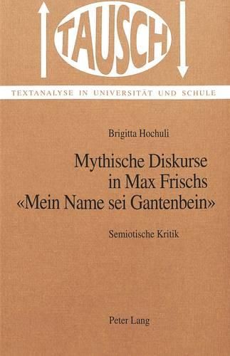 Mythische Diskurse in Max Frischs -Mein Name SEI Gantenbein-: Semiotische Kritik