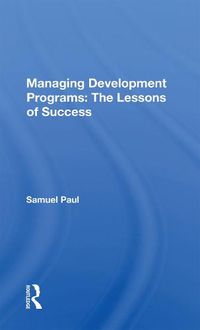 Cover image for Managing Development Programs: The Lessons of Success: The Lessons Of Success