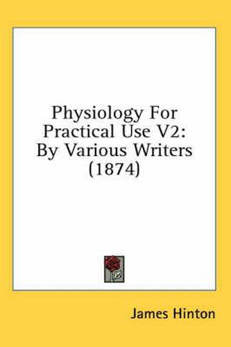 Cover image for Physiology for Practical Use V2: By Various Writers (1874)