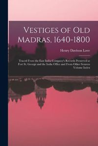 Cover image for Vestiges of Old Madras, 1640-1800