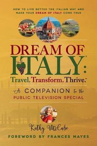 Cover image for Dream of Italy: Travel, Transform and Thrive: Companion Book to The PBS Special