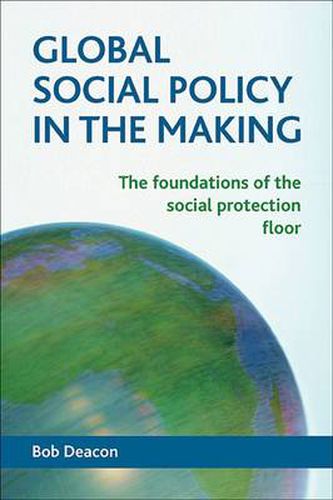 Global Social Policy in the Making: The Foundations of the Social Protection Floor