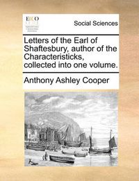 Cover image for Letters of the Earl of Shaftesbury, Author of the Characteristicks, Collected Into One Volume.