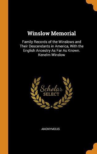 Cover image for Winslow Memorial: Family Records of the Winslows and Their Descendants in America, With the English Ancestry As Far As Known. Kenelm Winslow