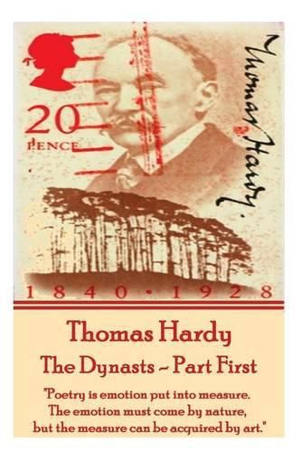 Cover image for Thomas Hardy - The Dynasts - Part First: poetry Is Emotion Put Into Measure. the Emotion Must Come by Nature, But the Measure Can Be Acquired by Art.