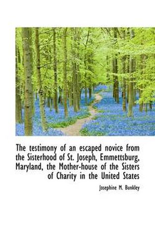 The Testimony of an Escaped Novice from the Sisterhood of St. Joseph, Emmettsburg, Maryland, the Mot