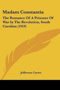 Cover image for Madam Constantia: The Romance of a Prisoner of War in the Revolution, South Carolina (1919)