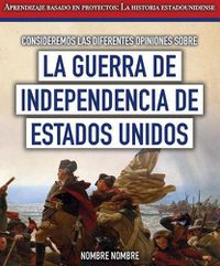 Cover image for Consideremos Las Diferentes Opiniones Sobre La Guerra de Independencia de Estados Unidos (Considering Different Opinions Surrounding the American Revolutionary War)