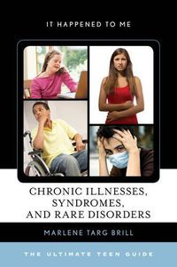 Cover image for Chronic Illnesses, Syndromes, and Rare Disorders: The Ultimate Teen Guide