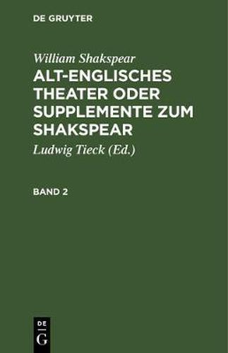 William Shakspear: Alt-Englisches Theater Oder Supplemente Zum Shakspear. Band 2