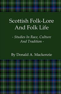 Cover image for Scottish Folk-Lore And Folk Life - Studies In Race, Culture And Tradition