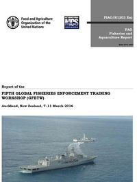 Cover image for Report of the Fifth Global Fisheries Enforcement Training Workshop (GFETW): Auckland New Zealand, 7-11 March 2016