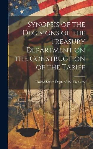 Cover image for Synopsis of the Decisions of the Treasury Department on the Construction of the Tariff