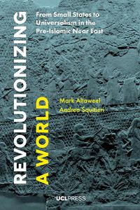 Cover image for Revolutionizing a World: From Small States to Universalism in the Pre-Islamic Near East