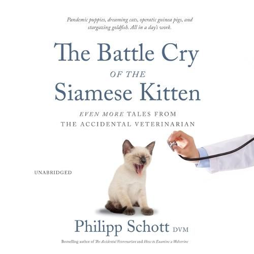 Battle Cry of the Siamese Kitten: Even More Tales from the Accidental Veterinarian