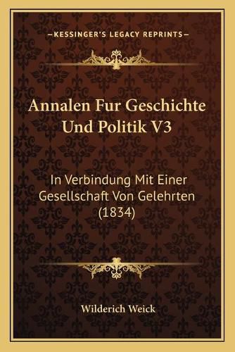 Cover image for Annalen Fur Geschichte Und Politik V3: In Verbindung Mit Einer Gesellschaft Von Gelehrten (1834)