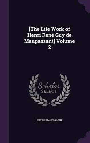 [The Life Work of Henri Rene Guy de Maupassant] Volume 2