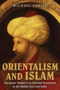 Cover image for Orientalism and Islam: European Thinkers on Oriental Despotism in the Middle East and India