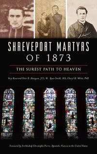 Cover image for Shreveport Martyrs of 1873: The Surest Path to Heaven