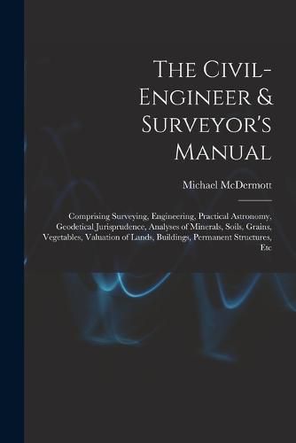 The Civil-Engineer & Surveyor's Manual