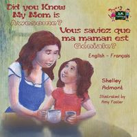 Cover image for Did You Know My Mom is Awesome? Vous saviez que ma maman est geniale?: English French Bilingual Childrens Book