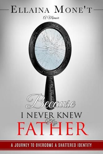 Cover image for Because I Never Knew My Father: A Journey to Overcome a Shattered Identity