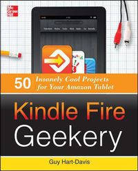 Cover image for Kindle Fire Geekery: 50 Insanely Cool Projects for Your Amazon Tablet