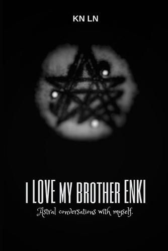Cover image for I Love My Brother Enki: Astral conversations with myself.