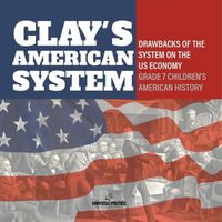 Cover image for Clay's American System Drawbacks of the System on the US Economy Grade 7 Children's American History