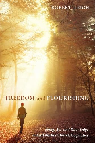 Cover image for Freedom and Flourishing: Being, Act, and Knowledge in Karl Barth's Church Dogmatics