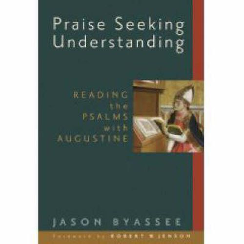 Cover image for Praise Seeking Understanding: Reading the Psalms with Augustine