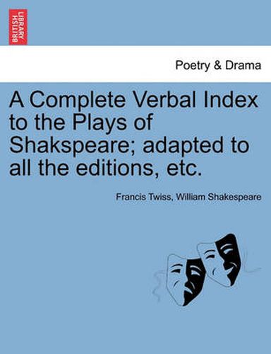 Cover image for A Complete Verbal Index to the Plays of Shakspeare; Adapted to All the Editions, Etc.