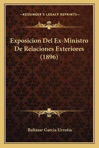 Cover image for Exposicion del Ex-Ministro de Relaciones Exteriores (1896)