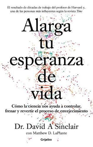 Cover image for Alarga tu esperanza de vida: Como la ciencia nos ayuda a controlar, frenar y revertir el proceso de envejecimiento / Lifespan: Why We Age - and Why We Don't