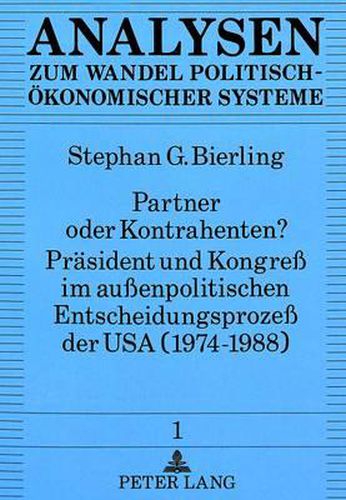 Cover image for Partner Oder Kontrahenten? Praesident Und Kongress Im Aussenpolitischen Entscheidungsprozess Der USA (1974-1988)