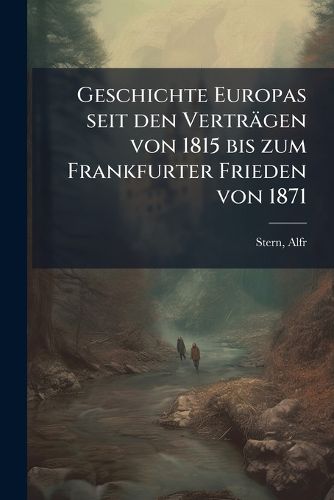 Cover image for Geschichte Europas Seit Den Vertr Gen Von 1815 Bis Zum Frankfurter Frieden Von 1871