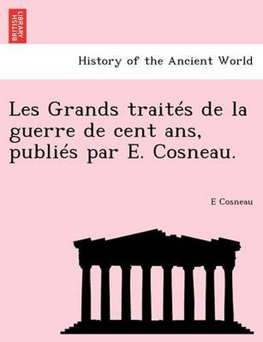 Cover image for Les Grands traites de la guerre de cent ans, publies par E. Cosneau.