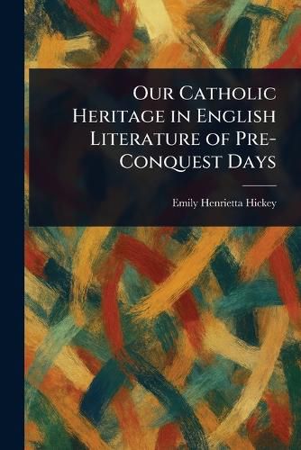 Cover image for Our Catholic Heritage in English Literature of Pre-Conquest Days
