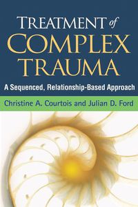 Cover image for Treatment of Complex Trauma: A Sequenced, Relationship-Based Approach