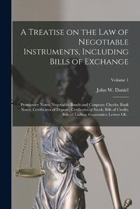 Cover image for A Treatise on the Law of Negotiable Instruments, Including Bills of Exchange; Promissory Notes; Negotiable Bonds and Coupons; Checks; Bank Notes; Cetrificates of Deposit; Cetificates of Stock; Bills of Credit; Bills of Lading; Guaranties; Letters Of...; Volu