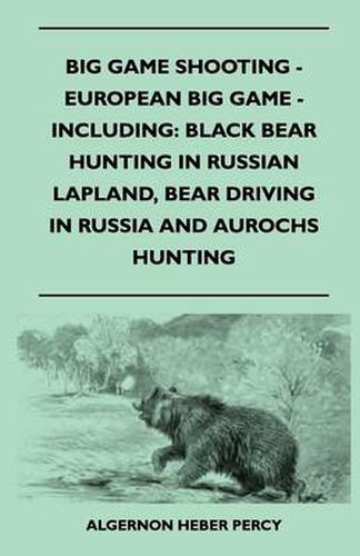 Cover image for Big Game Shooting - European Big Game - Including: Black Bear Hunting In Russian Lapland, Bear Driving In Russia And Aurochs Hunting