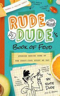 Cover image for Rude Dude's Book of Food: Stories Behind Some of the Crazy-Cool Stuff We Eat