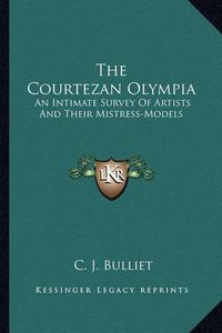 Cover image for The Courtezan Olympia: An Intimate Survey of Artists and Their Mistress-Models