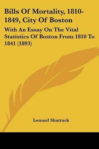 Bills of Mortality, 1810-1849, City of Boston: With an Essay on the Vital Statistics of Boston from 1810 to 1841 (1893)