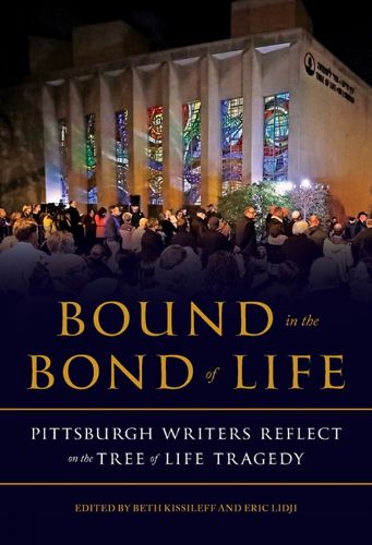 Cover image for Bound in the Bond of Life: Pittsburgh Writers Reflect on the Tree of Life Tragedy