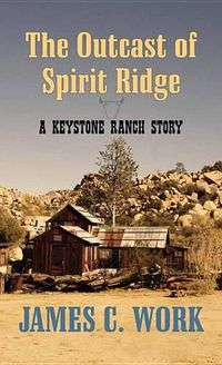 Cover image for The Outcast of Spirit Ridge: A Keystone Ranch Story