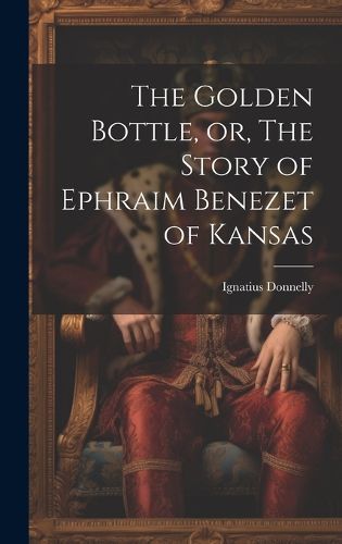 Cover image for The Golden Bottle, or, The Story of Ephraim Benezet of Kansas