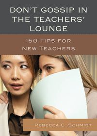 Cover image for Don't Gossip in the Teachers' Lounge: 150 Tips for New Teachers